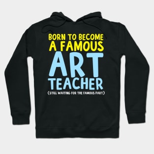 Born To Be A Famous Art Teacher Hoodie